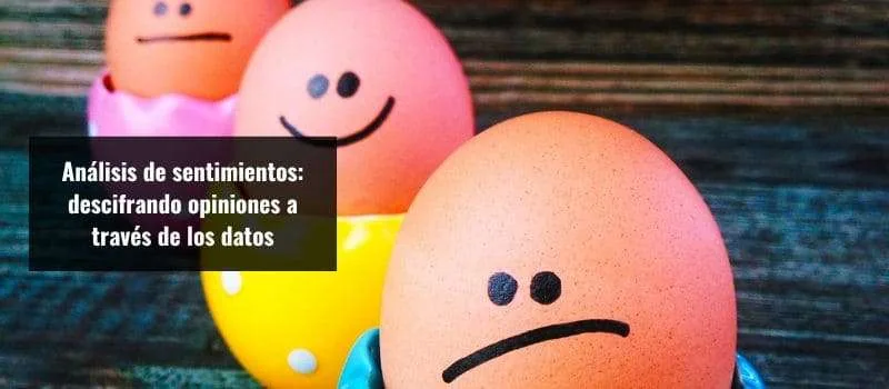Análisis de sentimientos: descifrando opiniones a través de los datos