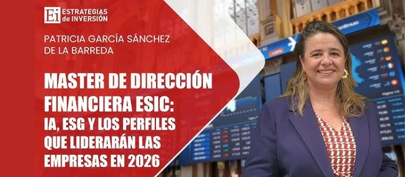 MASTER DE DIRECCIÓN FINANCIERA ESIC: IA, ESG y los perfiles que liderarán las empresas en 2026