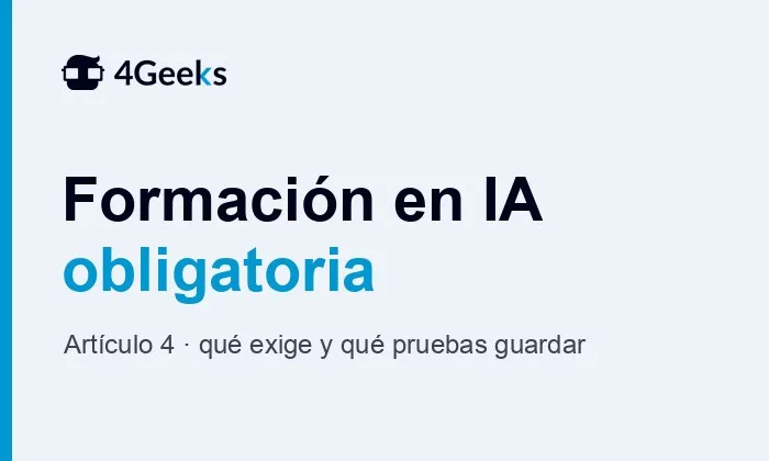 Formación en IA obligatoria: 4Geeks Academy explica qué pruebas guardar